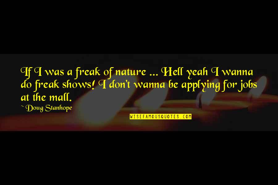Don't Freak Out Quotes By Doug Stanhope: If I was a freak of nature ...