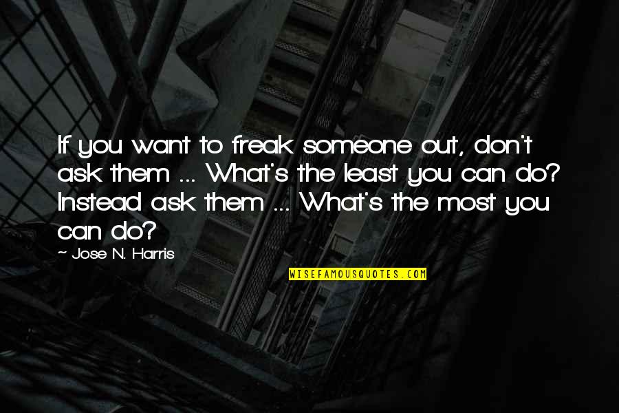Don't Freak Out Quotes By Jose N. Harris: If you want to freak someone out, don't