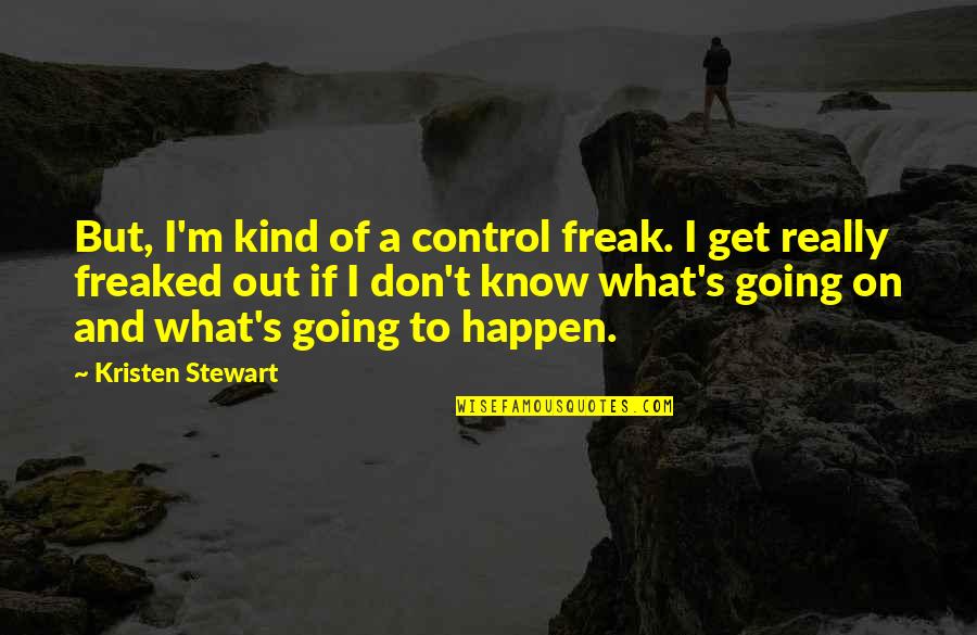 Don't Freak Out Quotes By Kristen Stewart: But, I'm kind of a control freak. I