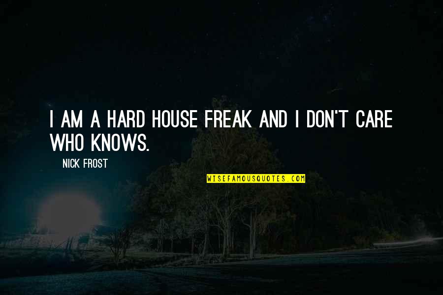 Don't Freak Out Quotes By Nick Frost: I am a hard house freak and I