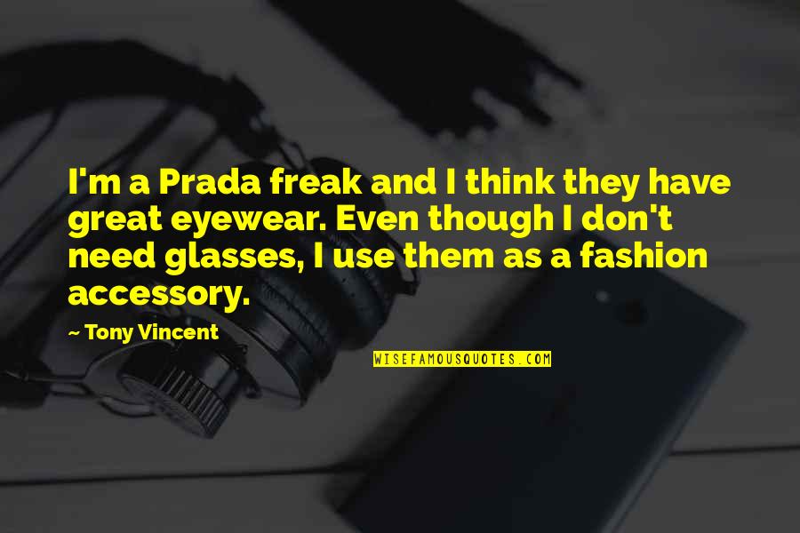 Don't Freak Out Quotes By Tony Vincent: I'm a Prada freak and I think they