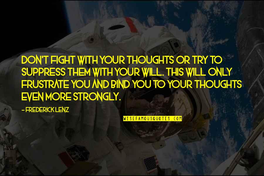 Don't Frustrate Quotes By Frederick Lenz: Don't fight with your thoughts or try to