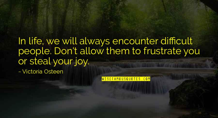 Don't Frustrate Quotes By Victoria Osteen: In life, we will always encounter difficult people.