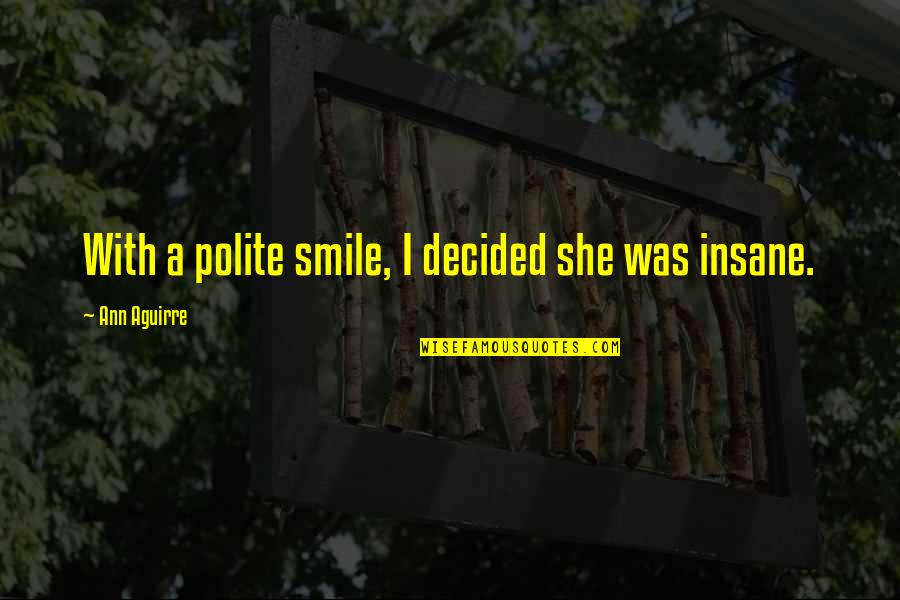 Dont Gamble Quotes By Ann Aguirre: With a polite smile, I decided she was