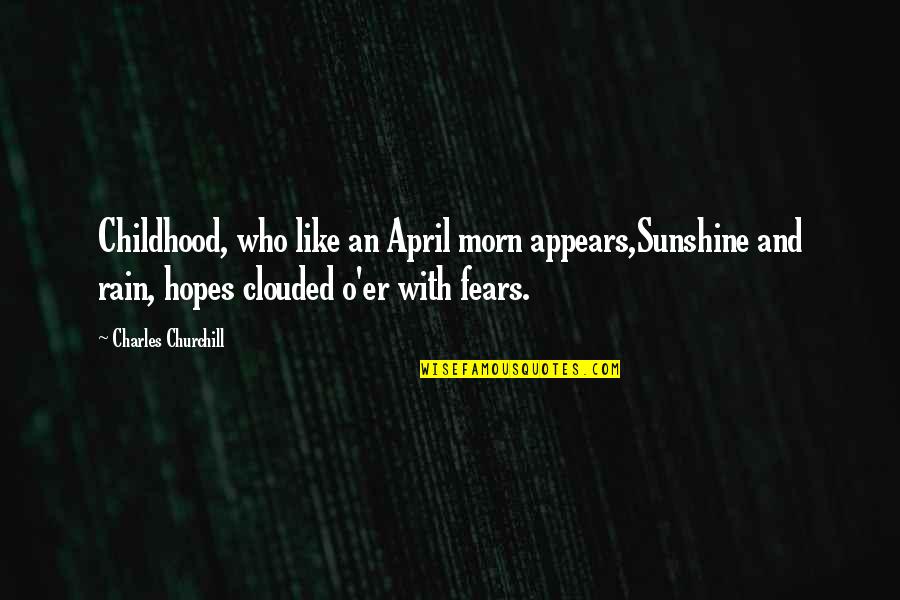 Don't Get Angry On Me Quotes By Charles Churchill: Childhood, who like an April morn appears,Sunshine and