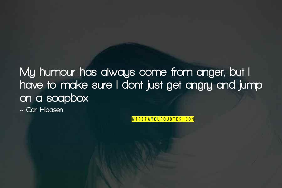Don't Get Angry Quotes By Carl Hiaasen: My humour has always come from anger, but