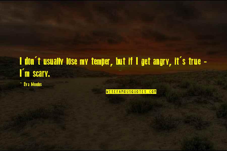 Don't Get Angry Quotes By Eva Mendes: I don't usually lose my temper, but if