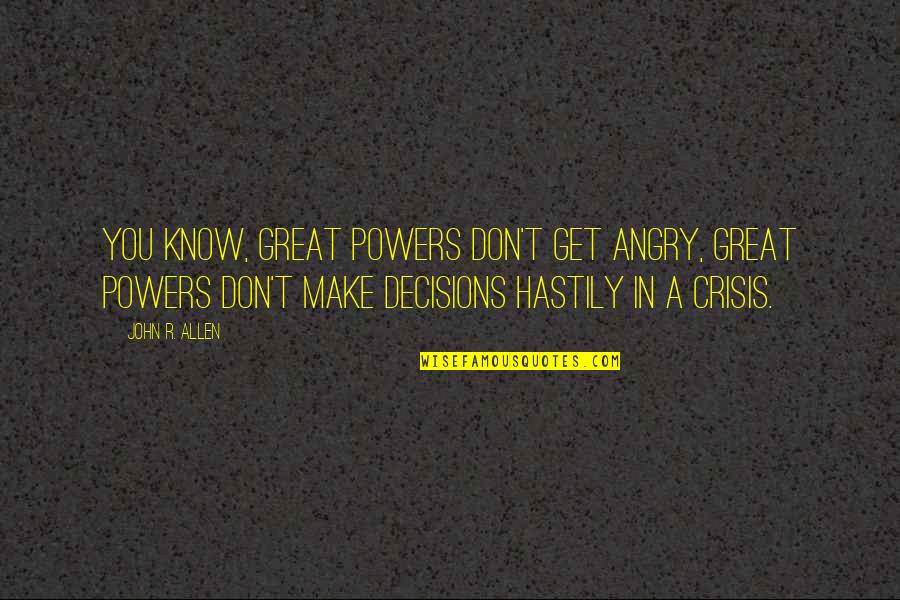Don't Get Angry Quotes By John R. Allen: You know, great powers don't get angry, great