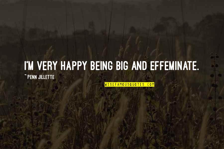 Dont Get Attached Easily Quotes By Penn Jillette: I'm very happy being big and effeminate. Dont Get Attached Easily Quotes By Penn Jillette: I'm very happy being big and effeminate.