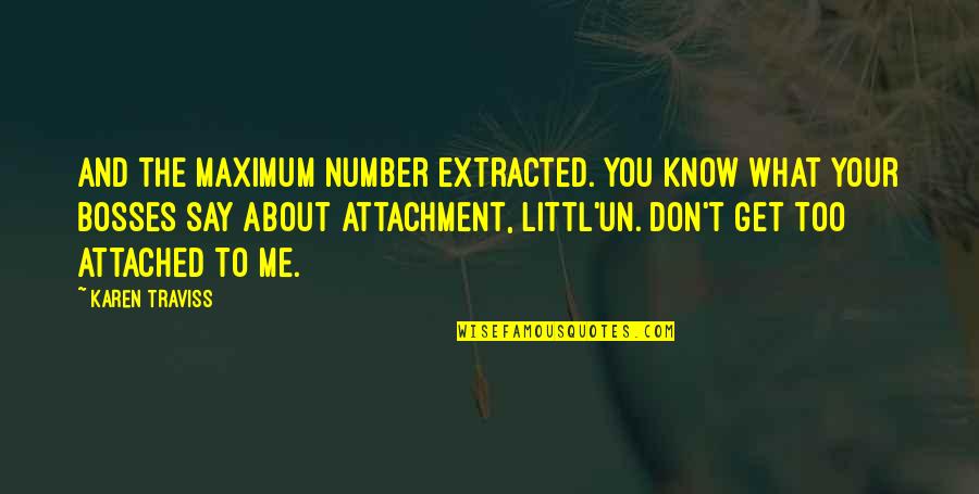 Don't Get Attached To Me Quotes By Karen Traviss: And the maximum number extracted. You know what