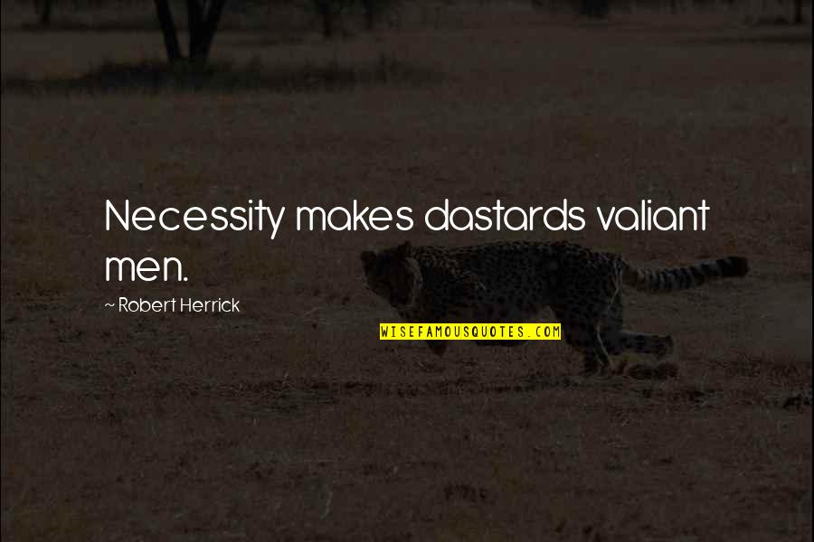 Don't Get Caught Cheating Quotes By Robert Herrick: Necessity makes dastards valiant men.