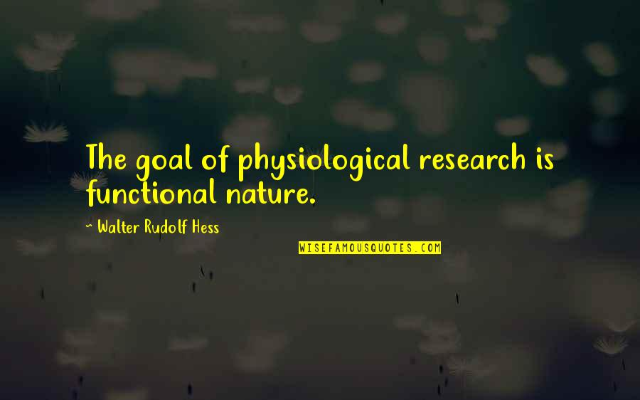 Don't Get Caught Cheating Quotes By Walter Rudolf Hess: The goal of physiological research is functional nature.
