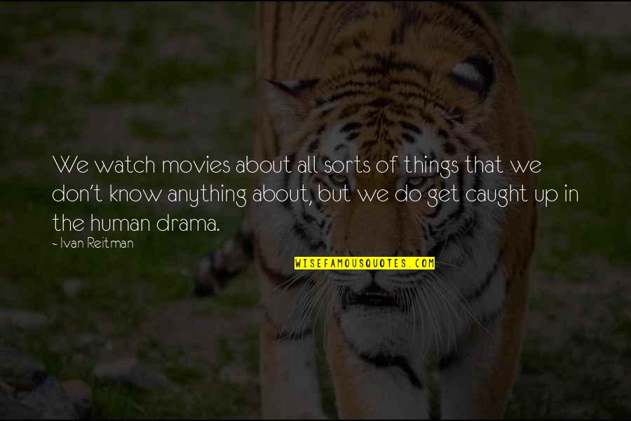 Don't Get Caught Up In Drama Quotes By Ivan Reitman: We watch movies about all sorts of things