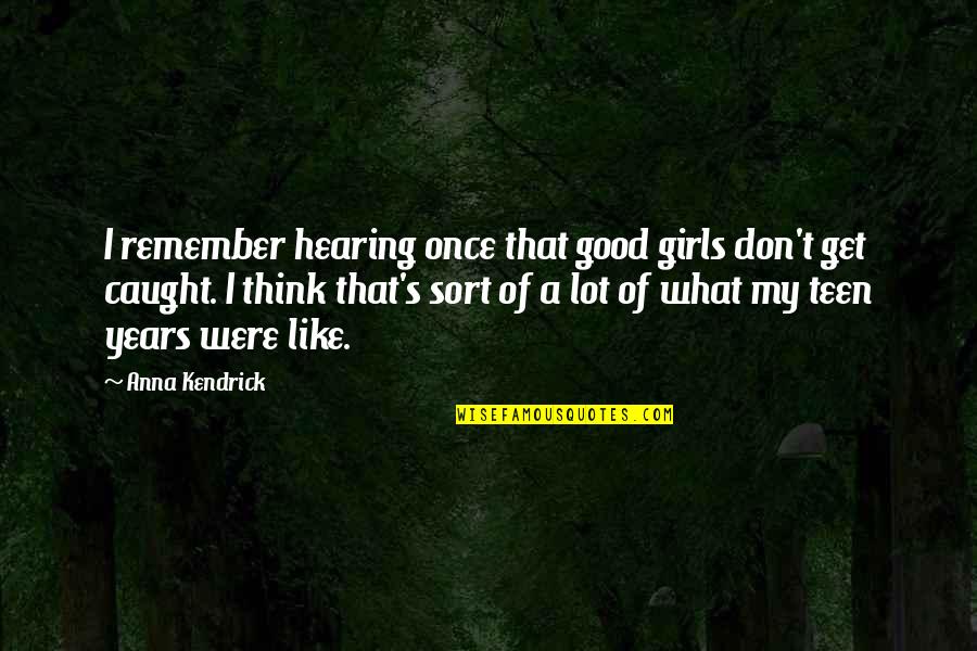 Don't Get Caught Up Quotes By Anna Kendrick: I remember hearing once that good girls don't