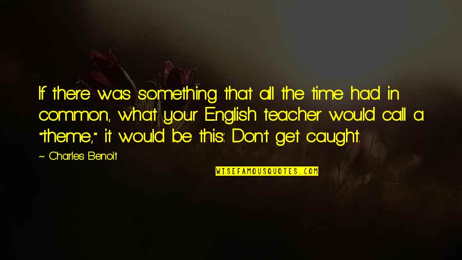 Don't Get Caught Up Quotes By Charles Benoit: If there was something that all the time