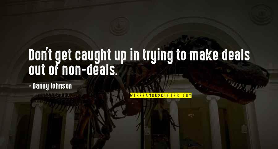 Don't Get Caught Up Quotes By Danny Johnson: Don't get caught up in trying to make