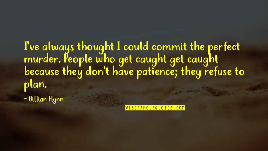 Don't Get Caught Up Quotes By Gillian Flynn: I've always thought I could commit the perfect