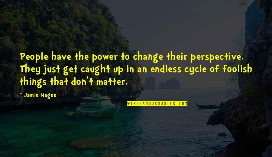 Don't Get Caught Up Quotes By Jamie Magee: People have the power to change their perspective.