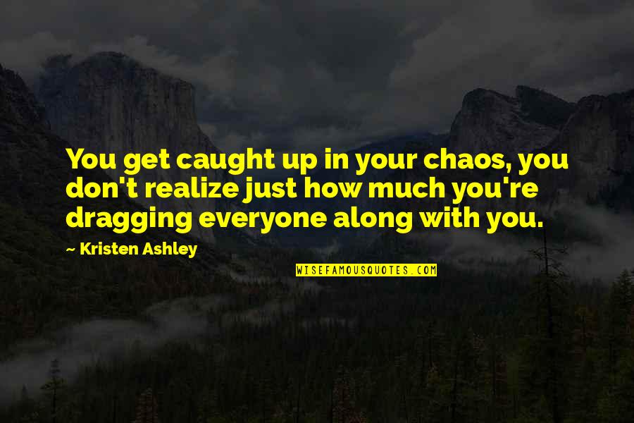 Don't Get Caught Up Quotes By Kristen Ashley: You get caught up in your chaos, you