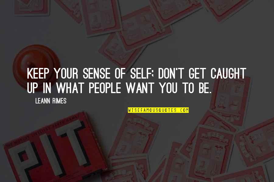 Don't Get Caught Up Quotes By LeAnn Rimes: Keep your sense of self; don't get caught