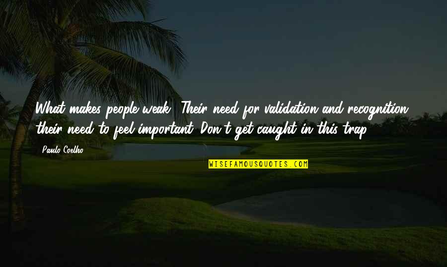 Don't Get Caught Up Quotes By Paulo Coelho: What makes people weak? Their need for validation