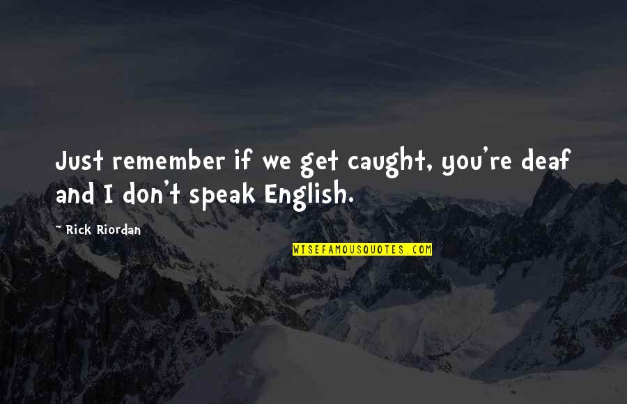 Don't Get Caught Up Quotes By Rick Riordan: Just remember if we get caught, you're deaf