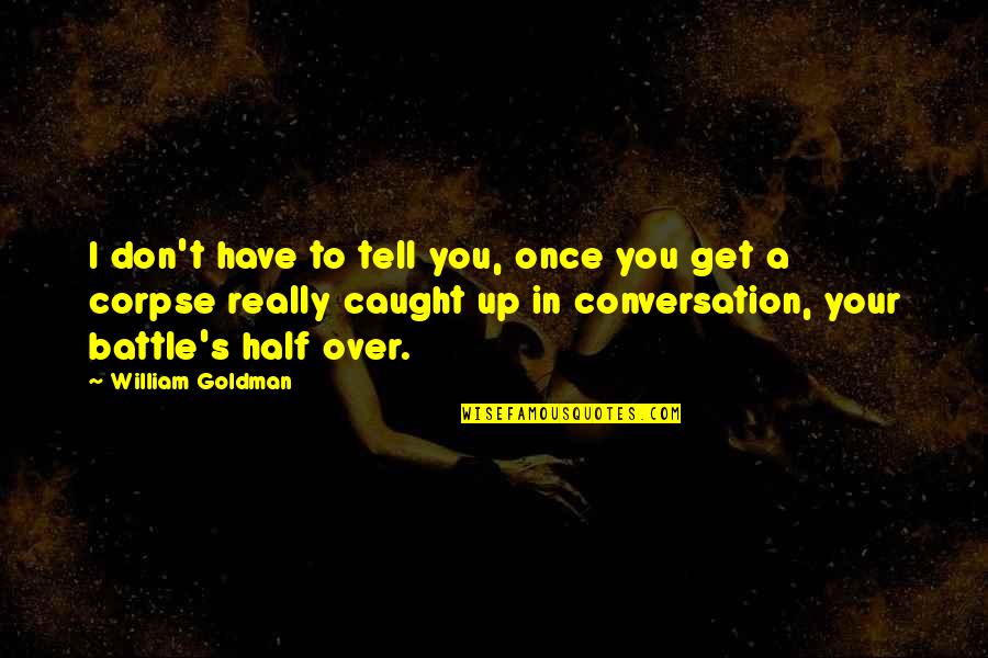 Don't Get Caught Up Quotes By William Goldman: I don't have to tell you, once you