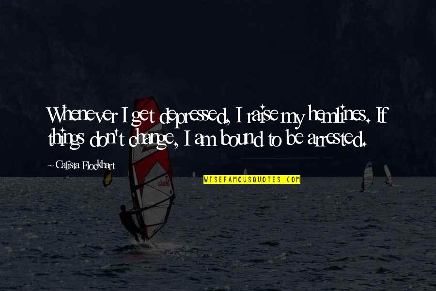 Dont Get Depressed Quotes By Calista Flockhart: Whenever I get depressed, I raise my hemlines. Dont Get Depressed Quotes By Calista Flockhart: Whenever I get depressed, I raise my hemlines.