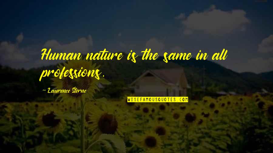 Dont Get Depressed Quotes By Laurence Sterne: Human nature is the same in all professions. Dont Get Depressed Quotes By Laurence Sterne: Human nature is the same in all professions.