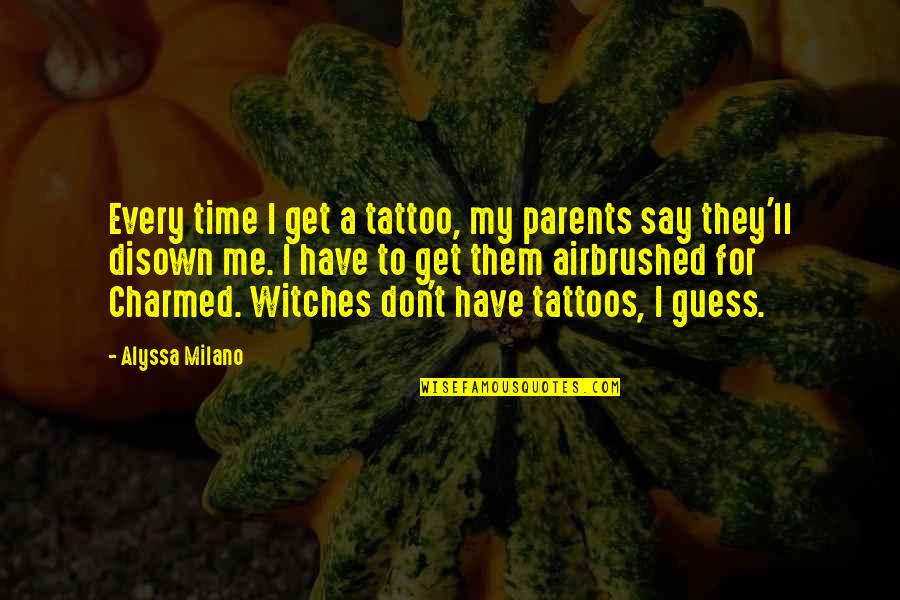 Dont Get Disappointed Quotes By Alyssa Milano: Every time I get a tattoo, my parents