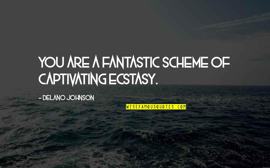 Dont Get Disappointed Quotes By Delano Johnson: You are a fantastic scheme of captivating ecstasy.