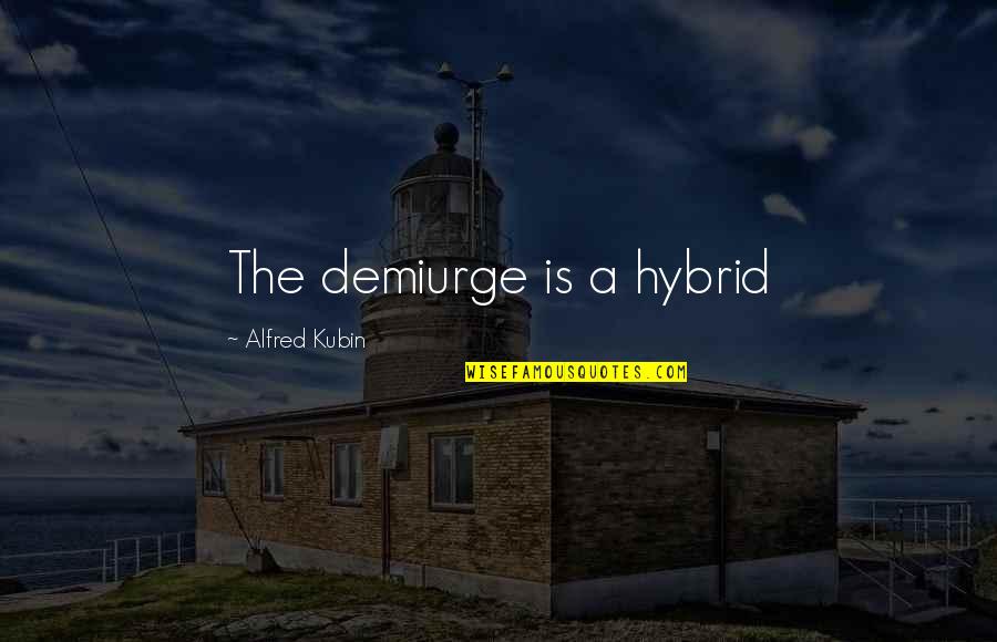 Don't Get Discouraged Quotes By Alfred Kubin: The demiurge is a hybrid