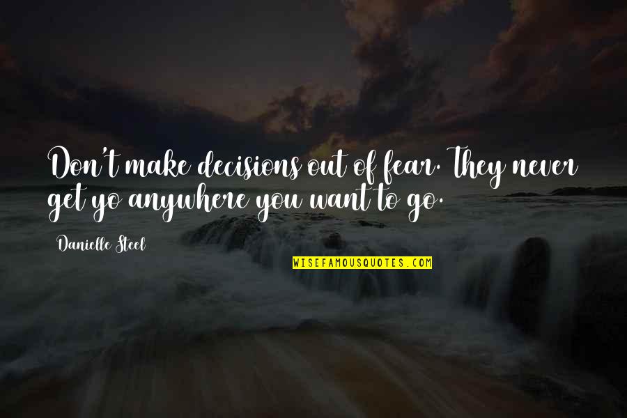 Don't Get Fear Quotes By Danielle Steel: Don't make decisions out of fear. They never