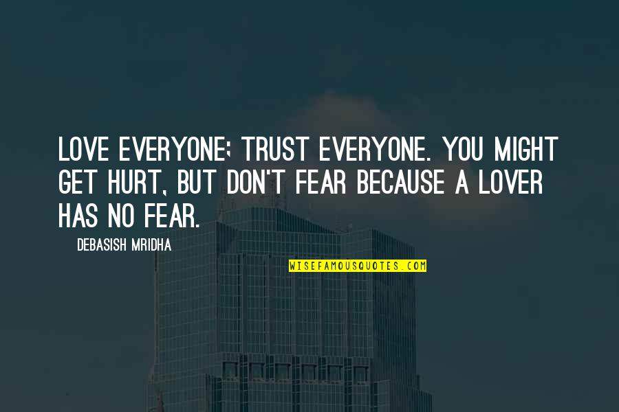 Don't Get Fear Quotes By Debasish Mridha: Love everyone; trust everyone. You might get hurt,