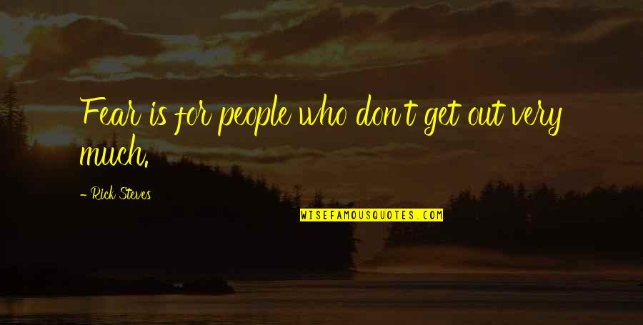 Don't Get Fear Quotes By Rick Steves: Fear is for people who don't get out