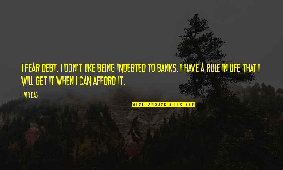 Don't Get Fear Quotes By Vir Das: I fear debt. I don't like being indebted