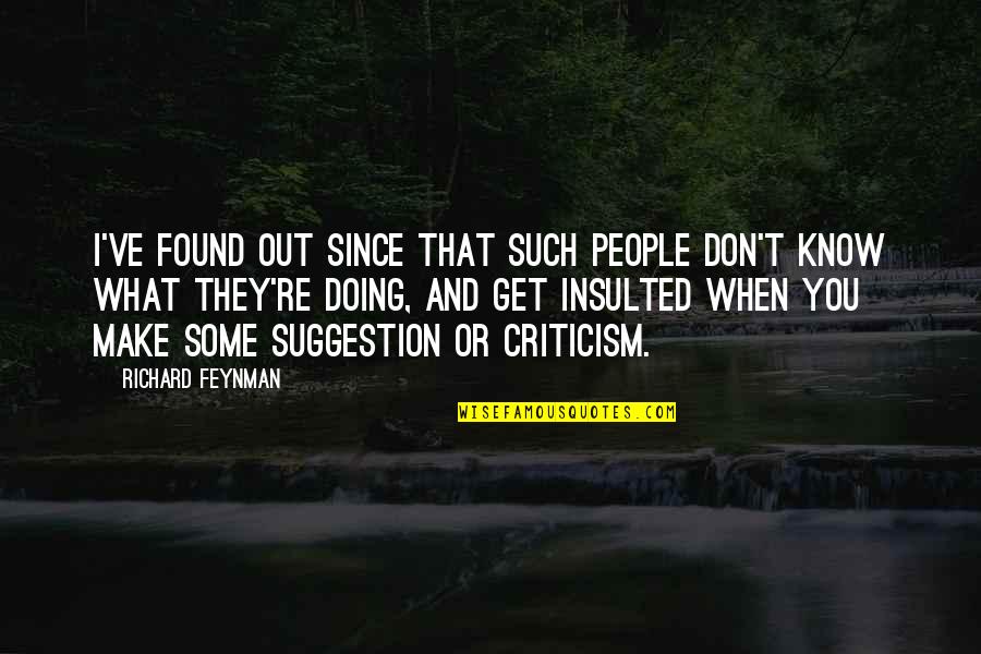 Don't Get Insulted Quotes By Richard Feynman: I've found out since that such people don't