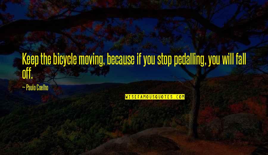 Dont Get Involved In Politics Quotes By Paulo Coelho: Keep the bicycle moving, because if you stop