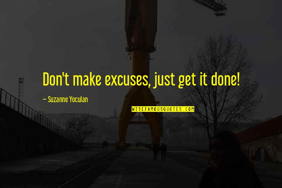 Dont Get Involved In Politics Quotes By Suzanne Yoculan: Don't make excuses, just get it done!