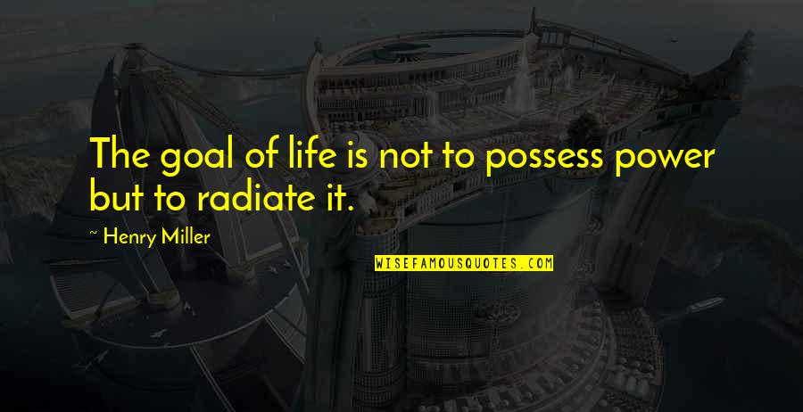 Don't Get Irritated Quotes By Henry Miller: The goal of life is not to possess