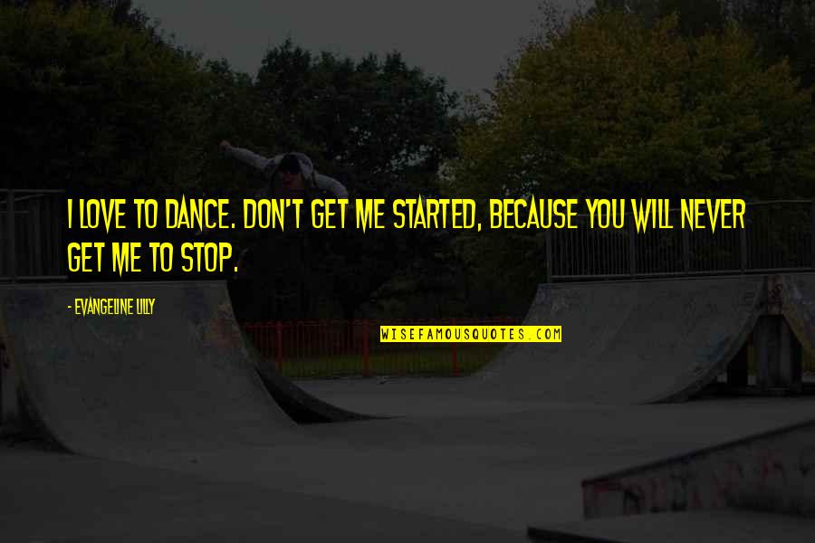 Don't Get Love Quotes By Evangeline Lilly: I love to dance. Don't get me started,