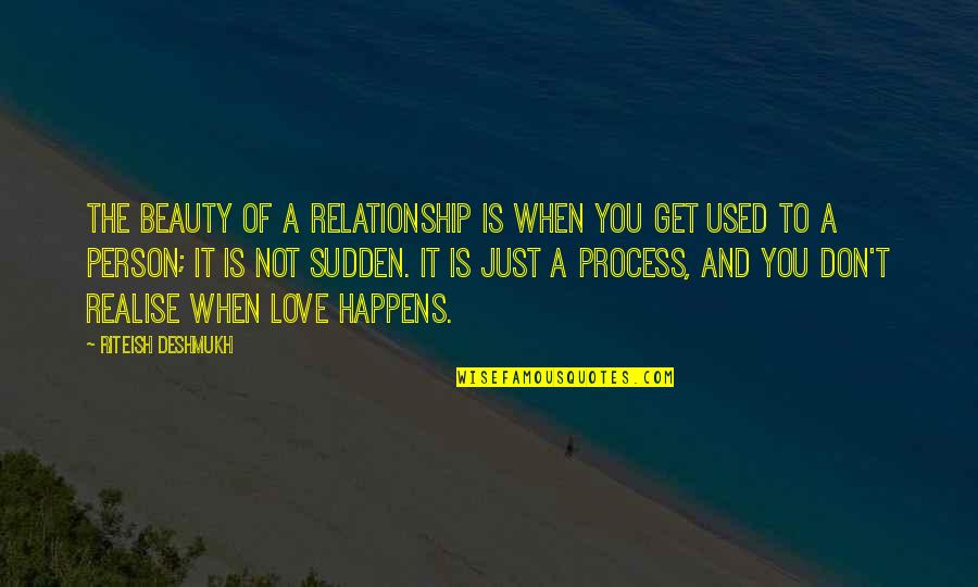 Don't Get Love Quotes By Riteish Deshmukh: The beauty of a relationship is when you Don't Get Love Quotes By Riteish Deshmukh: The beauty of a relationship is when you