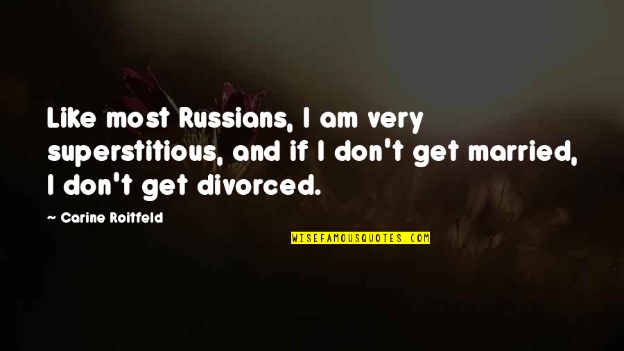 Don't Get Married Quotes By Carine Roitfeld: Like most Russians, I am very superstitious, and