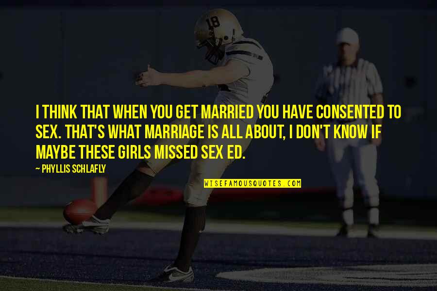 Don't Get Married Quotes By Phyllis Schlafly: I think that when you get married you