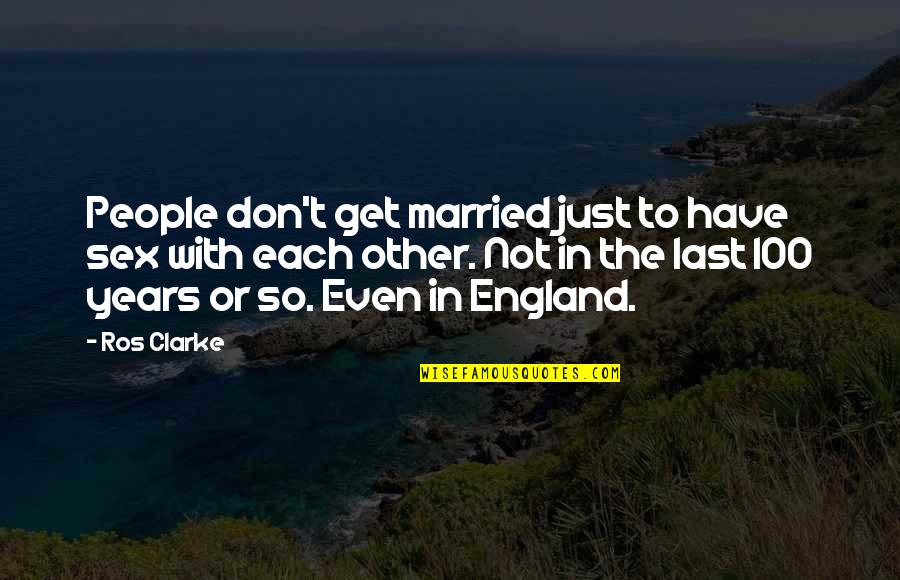 Don't Get Married Quotes By Ros Clarke: People don't get married just to have sex