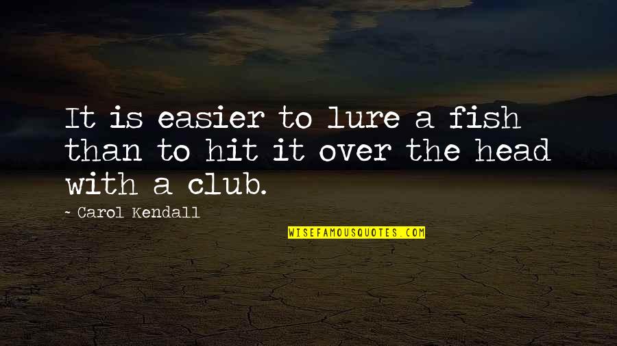 Don't Get My Personality Twisted Quotes By Carol Kendall: It is easier to lure a fish than