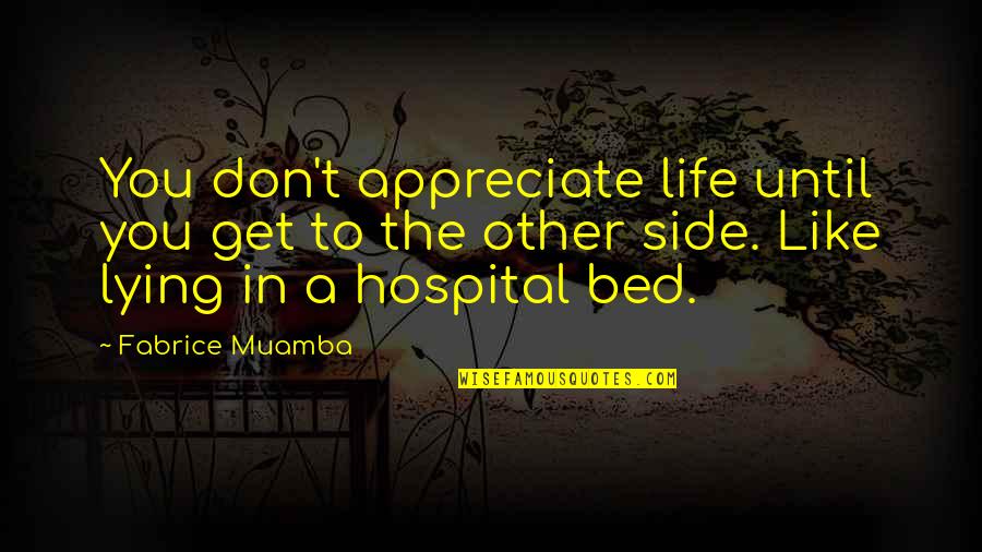 Don't Get Out Of Bed Quotes By Fabrice Muamba: You don't appreciate life until you get to