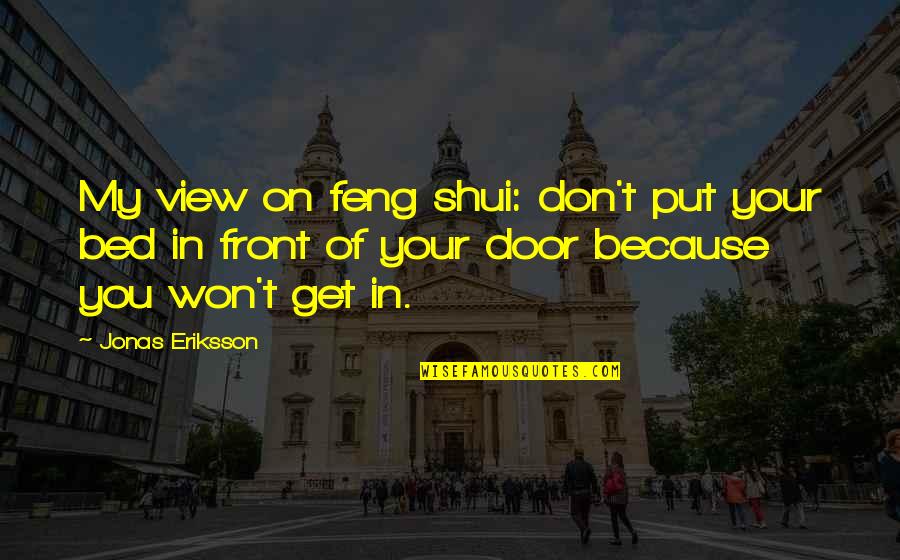 Don't Get Out Of Bed Quotes By Jonas Eriksson: My view on feng shui: don't put your