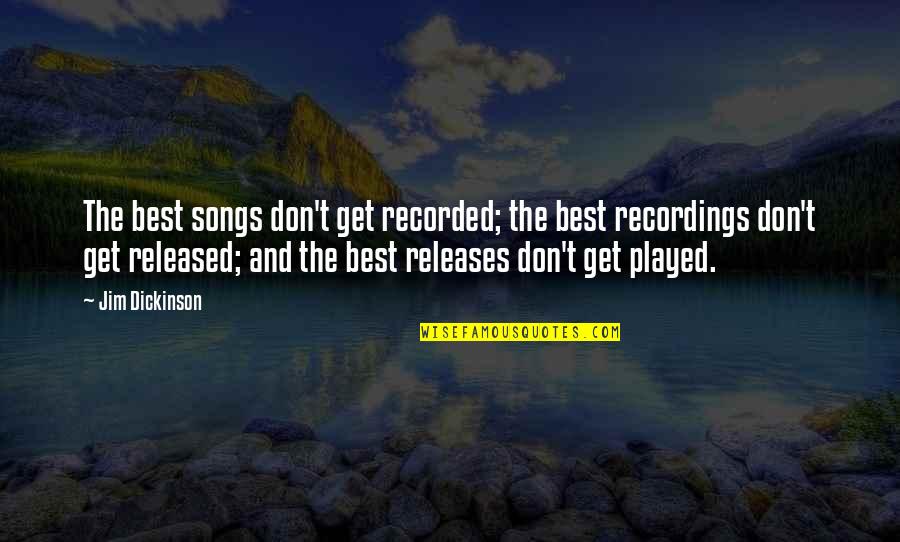 Don't Get Played Quotes By Jim Dickinson: The best songs don't get recorded; the best