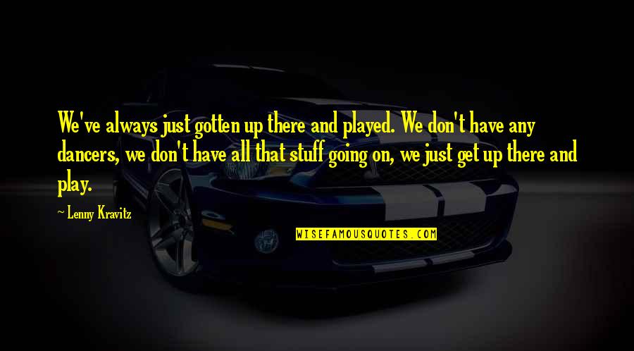 Don't Get Played Quotes By Lenny Kravitz: We've always just gotten up there and played.
